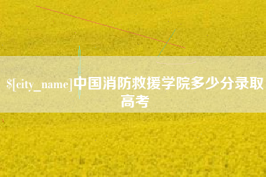 郑州中国消防救援学院多少分录取高考