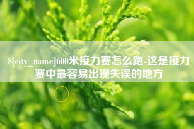 郑州600米接力赛怎么跑-这是接力赛中最容易出现失误的地方