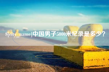 郑州中国男子5000米纪录是多少？