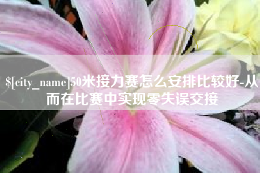 郑州50米接力赛怎么安排比较好-从而在比赛中实现零失误交接