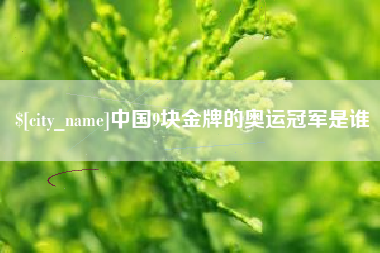 郑州中国9块金牌的奥运冠军是谁