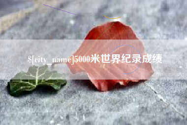 郑州5000米世界纪录成绩