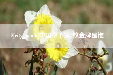 郑州中国拿下第9枚金牌是谁