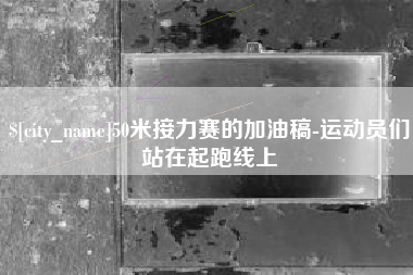 郑州50米接力赛的加油稿-运动员们站在起跑线上