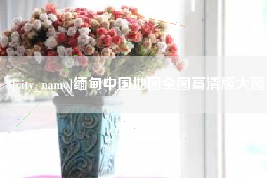郑州缅甸中国地图全图高清版大图