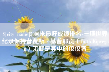 郑州5000米最好成绩排名-三项世界纪录保持者费斯·基普耶贡（Faith Kipyegon）无疑是其中的佼佼者