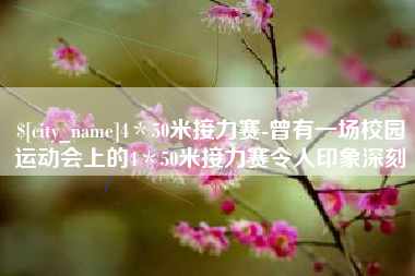 郑州4＊50米接力赛-曾有一场校园运动会上的4＊50米接力赛令人印象深刻