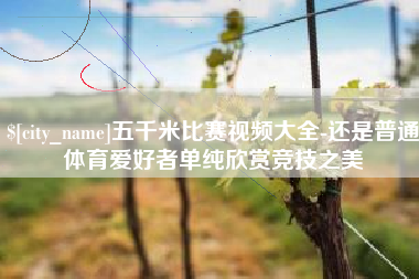 郑州五千米比赛视频大全-还是普通体育爱好者单纯欣赏竞技之美