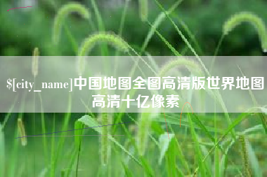 郑州中国地图全图高清版世界地图高清十亿像素