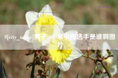 郑州男子5000米中国选手是谁啊图片